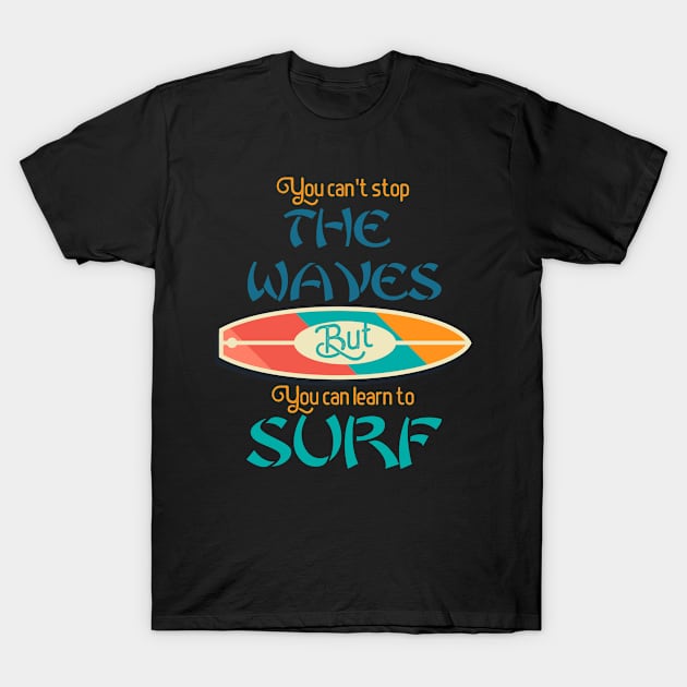 You Can't Stop The Waves But You Can Learn To Surf T-Shirt by saigon199x